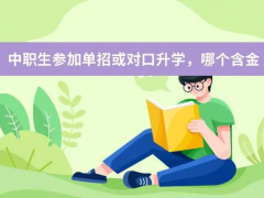 中职生参加单招或对口升学哪个含金量更高？